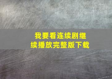 我要看连续剧继续播放完整版下载