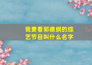 我要看郭德纲的综艺节目叫什么名字