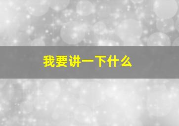 我要讲一下什么