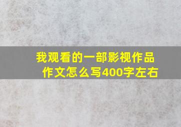 我观看的一部影视作品作文怎么写400字左右