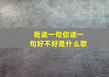 我读一句你读一句好不好是什么歌