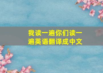 我读一遍你们读一遍英语翻译成中文