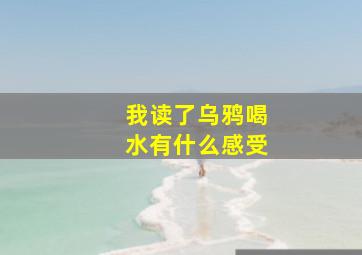 我读了乌鸦喝水有什么感受