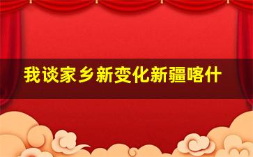 我谈家乡新变化新疆喀什