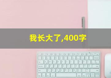 我长大了,400字