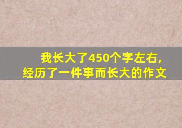 我长大了450个字左右,经历了一件事而长大的作文