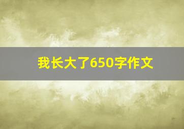 我长大了650字作文