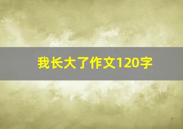 我长大了作文120字