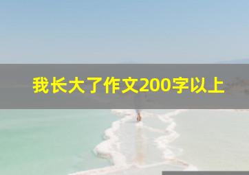 我长大了作文200字以上