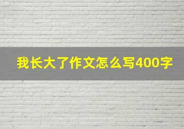 我长大了作文怎么写400字