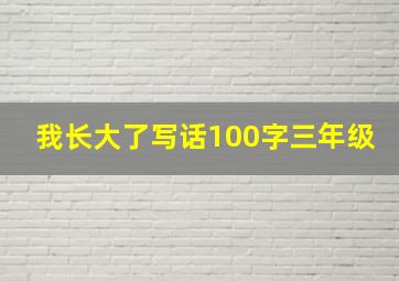 我长大了写话100字三年级