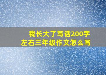 我长大了写话200字左右三年级作文怎么写