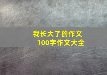 我长大了的作文100字作文大全