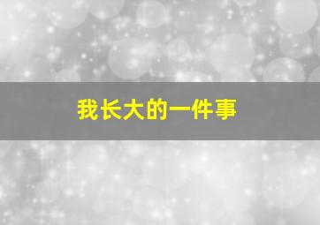 我长大的一件事