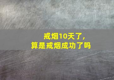 戒烟10天了,算是戒烟成功了吗