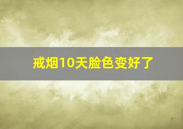 戒烟10天脸色变好了