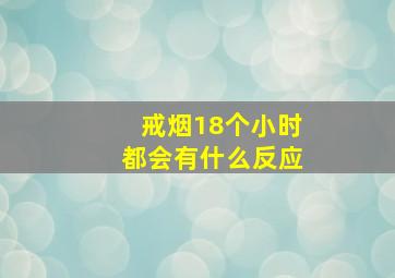 戒烟18个小时都会有什么反应