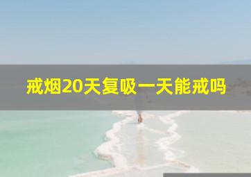 戒烟20天复吸一天能戒吗