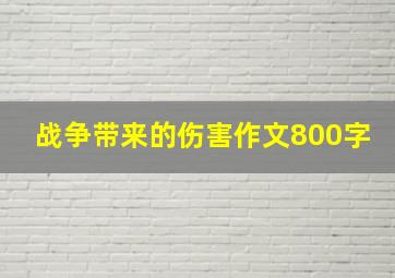 战争带来的伤害作文800字