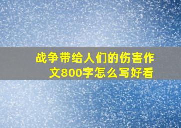 战争带给人们的伤害作文800字怎么写好看