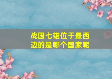 战国七雄位于最西边的是哪个国家呢