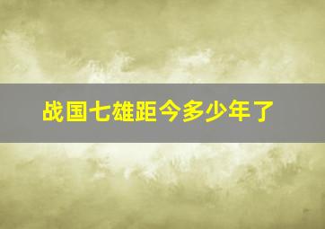 战国七雄距今多少年了