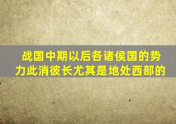 战国中期以后各诸侯国的势力此消彼长尤其是地处西部的