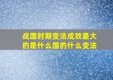 战国时期变法成效最大的是什么国的什么变法