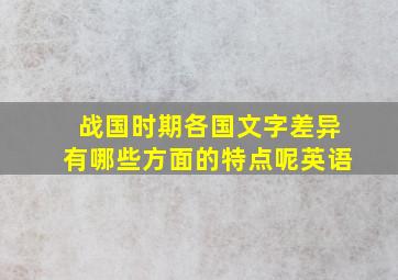 战国时期各国文字差异有哪些方面的特点呢英语