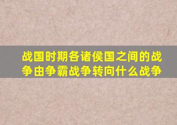 战国时期各诸侯国之间的战争由争霸战争转向什么战争