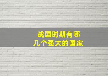 战国时期有哪几个强大的国家