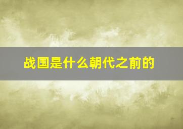 战国是什么朝代之前的