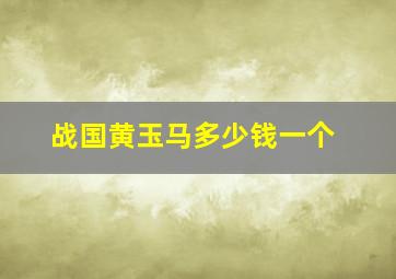 战国黄玉马多少钱一个