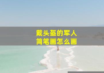 戴头盔的军人简笔画怎么画