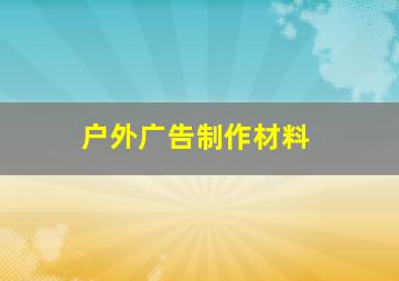 户外广告制作材料