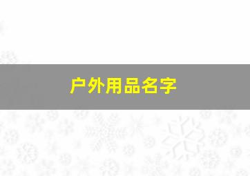 户外用品名字