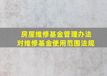 房屋维修基金管理办法对维修基金使用范围法规