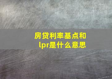 房贷利率基点和lpr是什么意思