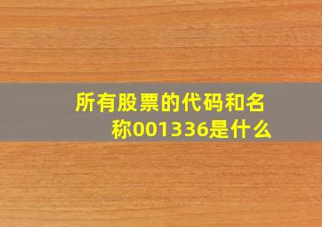 所有股票的代码和名称001336是什么