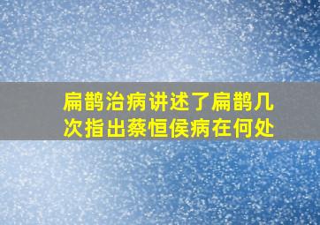 扁鹊治病讲述了扁鹊几次指出蔡恒侯病在何处