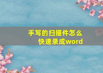 手写的扫描件怎么快速录成word