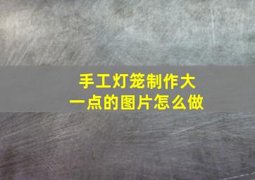 手工灯笼制作大一点的图片怎么做