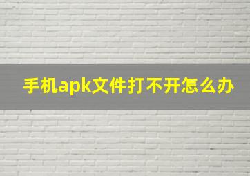 手机apk文件打不开怎么办