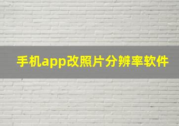 手机app改照片分辨率软件