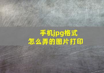 手机jpg格式怎么弄的图片打印