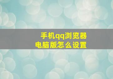 手机qq浏览器电脑版怎么设置