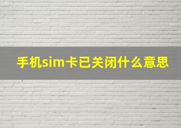 手机sim卡已关闭什么意思