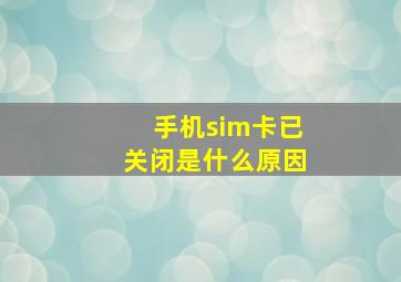 手机sim卡已关闭是什么原因