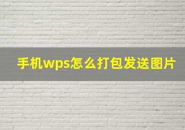 手机wps怎么打包发送图片