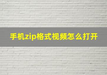 手机zip格式视频怎么打开